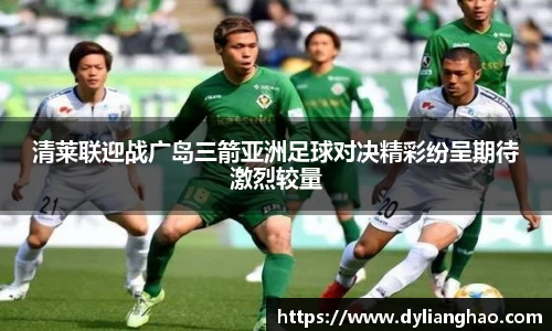 清莱联迎战广岛三箭亚洲足球对决精彩纷呈期待激烈较量