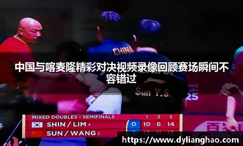 中国与喀麦隆精彩对决视频录像回顾赛场瞬间不容错过